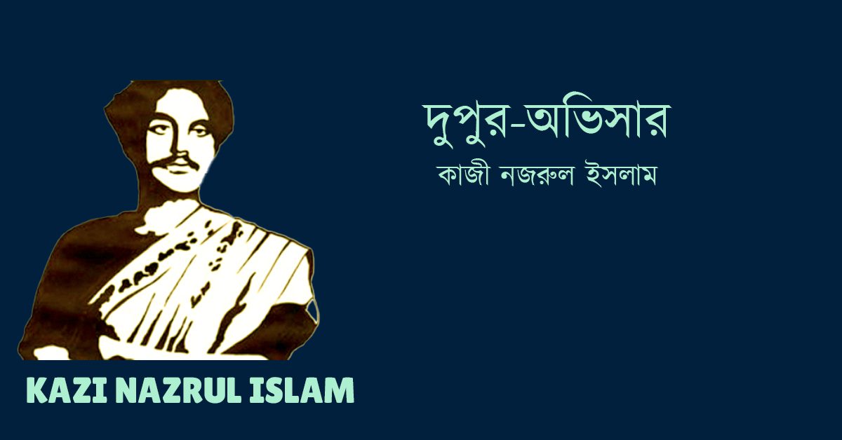 Dupur Ovisar দুপুর-অভিসার - কাজী নজরুল ইসলাম Kazi Nazrul Islam