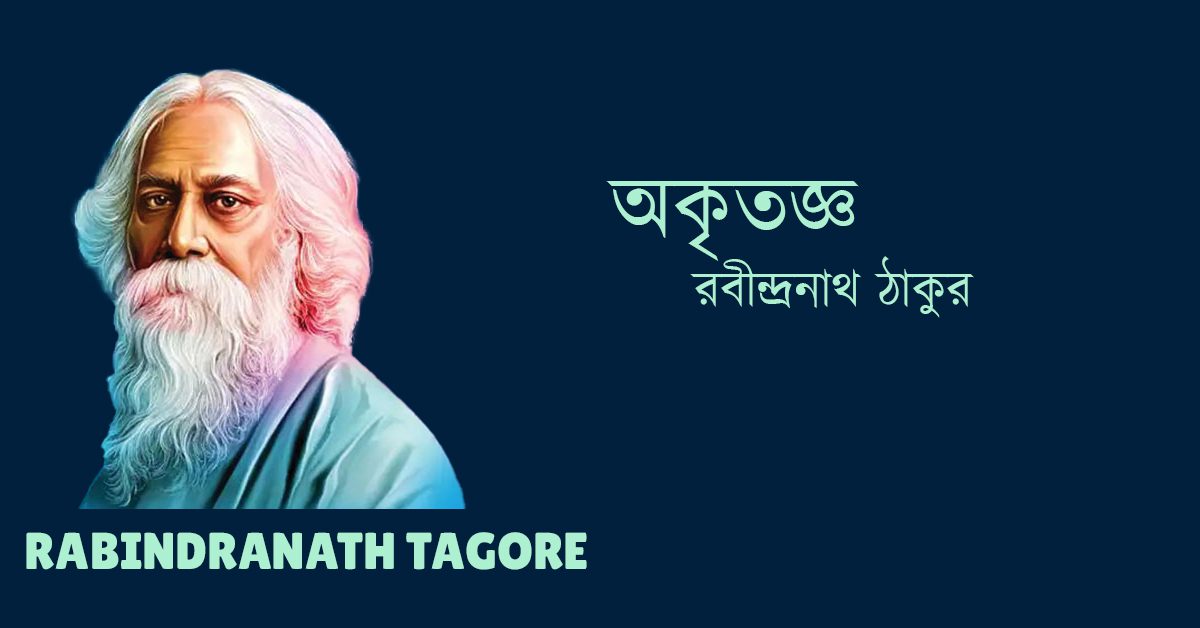 Okritoggo অকৃতজ্ঞ – রবীন্দ্রনাথ ঠাকুর Rabindranath Tagore